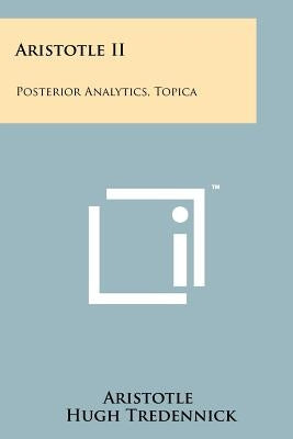 Aristotle II: Posterior Analytics, Topica by Aristotle