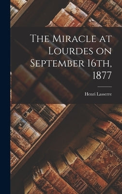 The Miracle at Lourdes on September 16th, 1877 by Lasserre, Henri