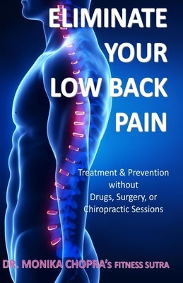 Eliminate your Low Back Pain: Treatment & Prevention without Drugs, Surgery, or Chiropractic Sessions by Chopra, Monika