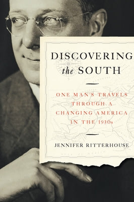 Discovering the South: One Man's Travels Through a Changing America in the 1930s by Ritterhouse, Jennifer