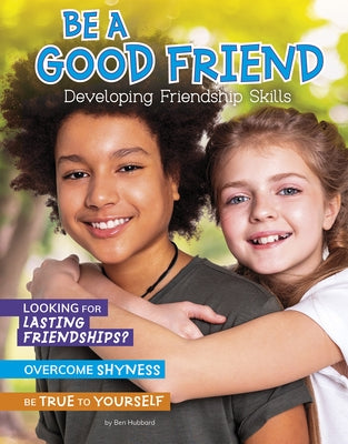 Be a Good Friend: Developing Friendship Skills by Hubbard, Ben