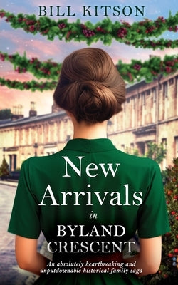 New Arrivals in Byland Crescent: An absolutely heartbreaking and unputdownable historical family saga by Kitson, Bill