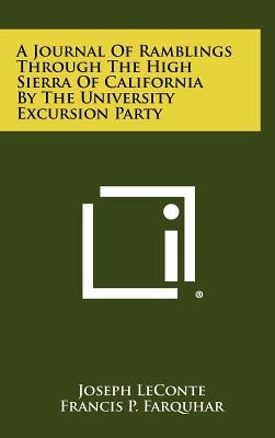 A Journal Of Ramblings Through The High Sierra Of California By The University Excursion Party by LeConte, Joseph