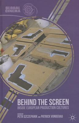 Behind the Screen: Inside European Production Cultures by Szczepanik, P.