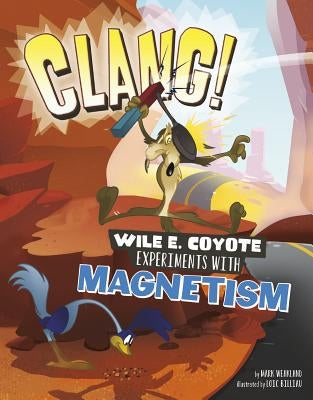 Clang!: Wile E. Coyote Experiments with Magnetism by Weakland, Mark