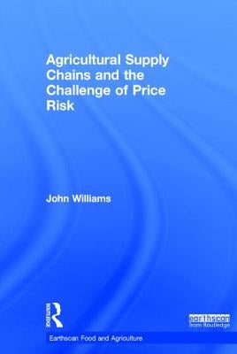 Agricultural Supply Chains and the Challenge of Price Risk by Williams, John