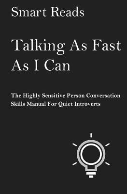 Talking As Fast As I Can: The Highly Sensitive Person Conversation Skills Manual for Quiet Introverts by Reads, Smart