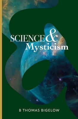Science & Mysticism and The Veil's Cipher: Musings and Ruminations on the Infinite from a Finite Being by Bigelow, B. Thomas