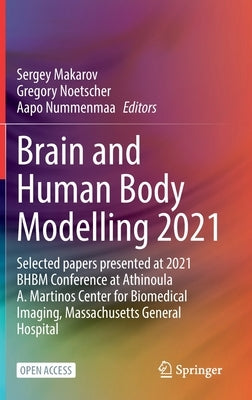 Brain and Human Body Modelling 2021: Selected Papers Presented at 2021 Bhbm Conference at Athinoula A. Martinos Center for Biomedical Imaging, Massach by Makarov, Sergey