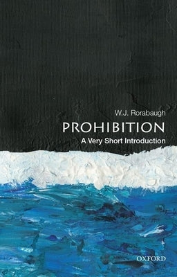 Prohibition: A Very Short Introduction by Rorabaugh, W. J.