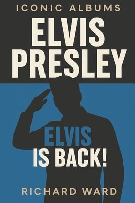 Iconic Albums - Elvis Presley - Elvis is Back! by Ward, Richard