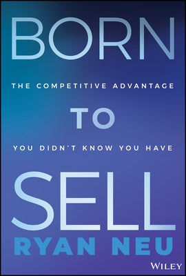 Born to Sell: The Competitive Advantage You Didn't Know You Have by Neu, Ryan