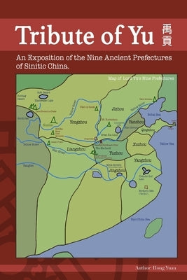 Tribute of Yu: An Exposition of the Nine Ancient Prefectures of Sinitic China by Yuan, Hong