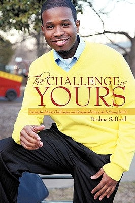 The Challenge Is Yours: Facing Realities, Challenges, and Responsibilities as a Young Adult by Safford, Deshna