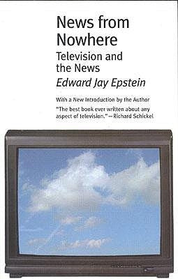 News from Nowhere: Television and the News by Epstein, Edward Jay