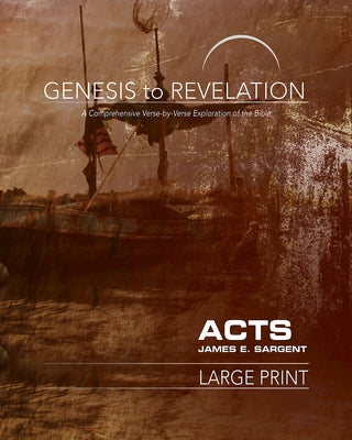 Genesis to Revelation: Acts Participant Book: A Comprehensive Verse-By-Verse Exploration of the Bible by Sargent, James E.