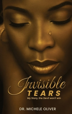 Invisible Tears: My Story, the Devil won't win by Oliver, Michele