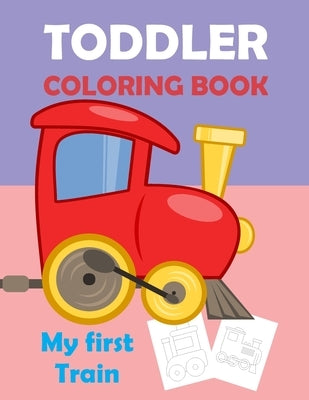 My First Train, Toodler Coloring Book: Great Gift For Kids, for 2 years by Mom, Tired-Creative