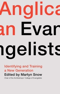 Anglican Evangelists: Identifying and Training a New Generation by Snow, Martyn