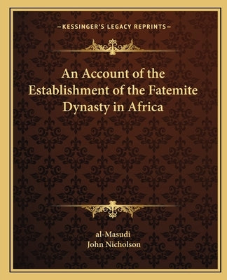An Account of the Establishment of the Fatemite Dynasty in Africa by Al-Masudi