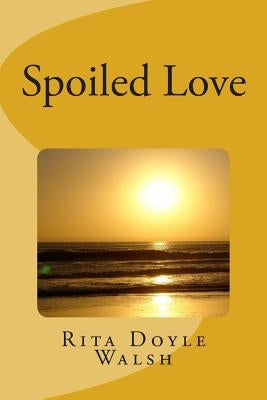 Spoiled Love by Walsh, Rita Doyle