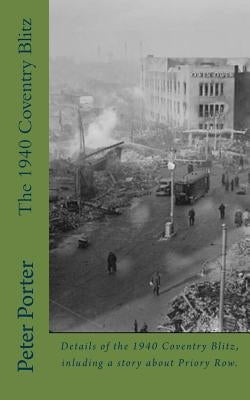 The 1940 Coventry Blitz by Porter, Peter