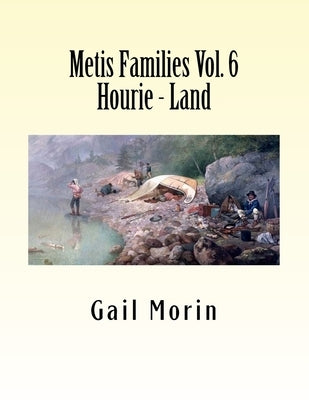 Metis Families Volume 6 Hourie - Land by Morin, Gail