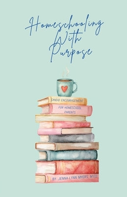 Homeschooling With Purpose by Myers, Jenna Lynn
