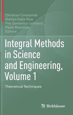 Integral Methods in Science and Engineering, Volume 1: Theoretical Techniques by Constanda, Christian