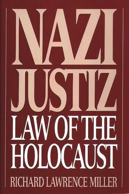 Nazi Justiz: Law of the Holocaust by Miller, Richard Lawrence