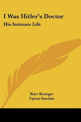 I Was Hitler's Doctor: His Intimate Life by Krueger, Kurt