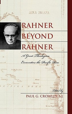 Rahner beyond Rahner: A Great Theologian Encounters the Pacific Rim by Crowley, Paul G. S. J.