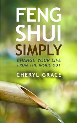 Feng Shui Simply: Change Your Life from the Inside Out by Grace, Cheryl