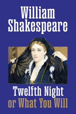 Twelfth Night: Or, What You Will by Shakespeare, William