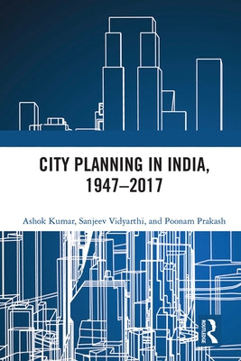 City Planning in India, 1947-2017 by Kumar, Ashok