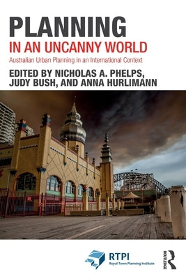 Planning in an Uncanny World: Australian Urban Planning in an International Context by Phelps, Nicholas a.