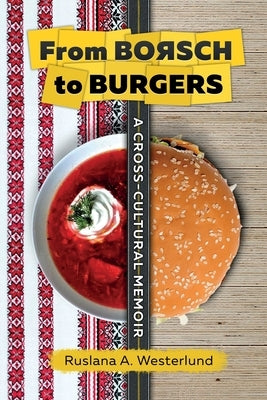 From Borsch to Burgers: A Cross-Cultural Memoir by Westerlund, Ruslana a.