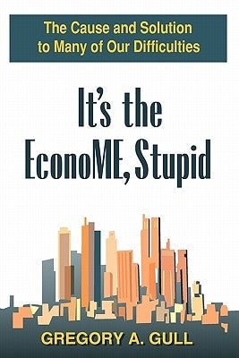 It's the EconoME, Stupid: The Cause and Solution to Many of Our Difficulties by Services, International Graphic