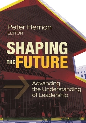 Shaping the Future: Advancing the Understanding of Leadership by Hernon, Peter