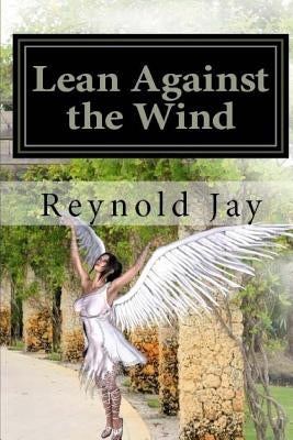 Lean against the Wind: Part one of Seeds from Heaven trilogy by Jay, Reynold