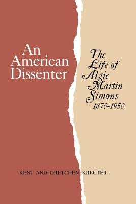 An American Dissenter: The Life of Algie Martin Simons 1870-1950 by Kreuter, Kent