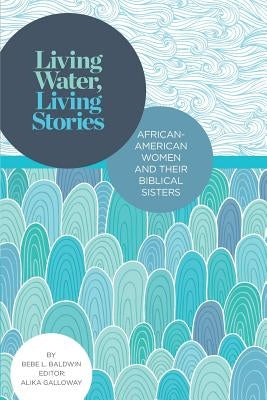 Living Water, Living Stories: African-American Women and Their Biblical Sisters by Dixon, Dr Rita