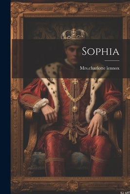 Sophia by Lennox, Mrs Charlotte