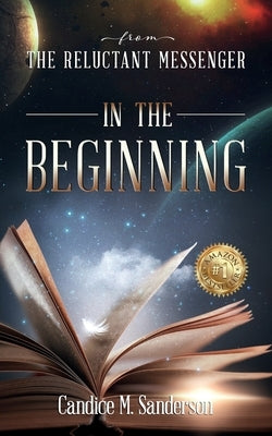 From the Reluctant Messenger: In the Beginning by Sanderson, Candice M.