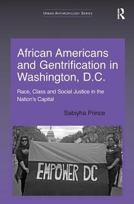 African Americans and Gentrification in Washington, D.C.: Race, Class and Social Justice in the Nation's Capital by Prince, Sabiyha