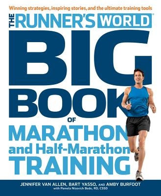 The Runner's World Big Book of Marathon and Half-Marathon Training: Winning Strategies, Inpiring Stories, and the Ultimate Training Tools by Burfoot, Amby