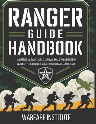 Ranger Guide Handbook: Mastering Military Tactics, Survival Skills, and Leadership Insights - The Complete Guide for Rangers to Conquer Any Challenge. by Donald, Robert