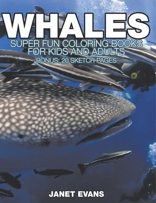 Whales: Super Fun Coloring Books For Kids And Adults (Bonus: 20 Sketch Pages) by Janet Evans