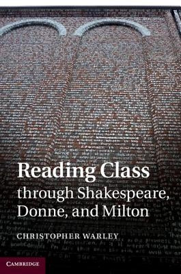 Reading Class through Shakespeare, Donne, and Milton by Warley, Christopher