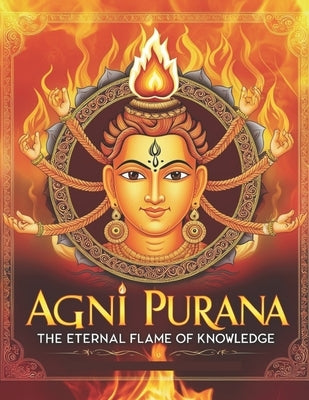 Agni Purana: The Eternal Flame of Knowledge by Bisht, Swati
